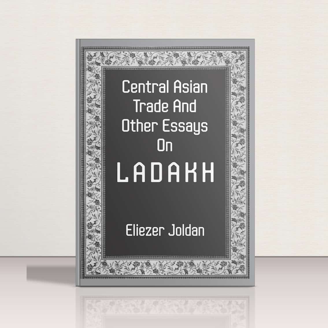 Central Asian Trade & Other Essays on Ladakh by Eliezer Joldan