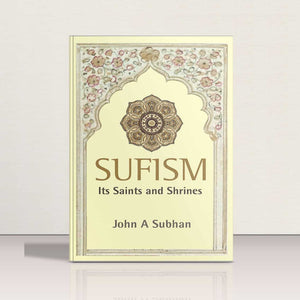 Sufism-Its Saints & Shrines by John A Subhan